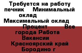 Требуется на работу печник. › Минимальный оклад ­ 47 900 › Максимальный оклад ­ 190 000 › Процент ­ 25 - Все города Работа » Вакансии   . Красноярский край,Бородино г.